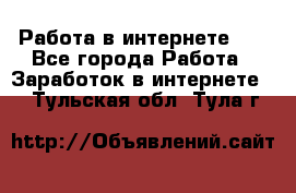   Работа в интернете!!! - Все города Работа » Заработок в интернете   . Тульская обл.,Тула г.